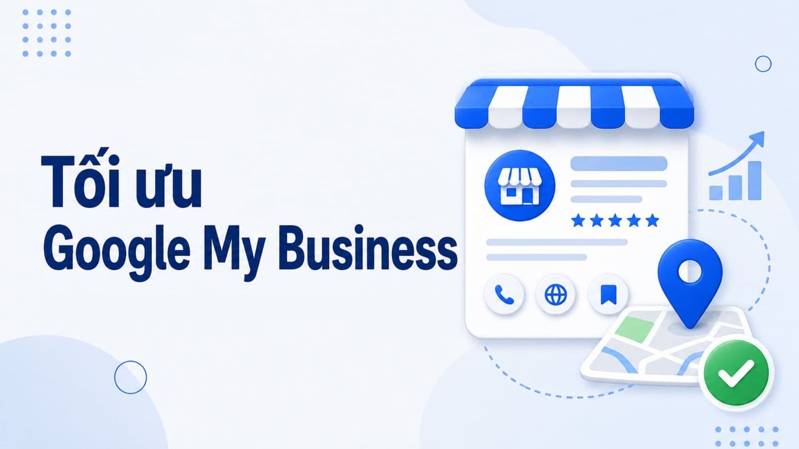 Tối ưu Google My Business: Cách chuẩn hóa hồ sơ để tăng hiển thị trên Google Maps