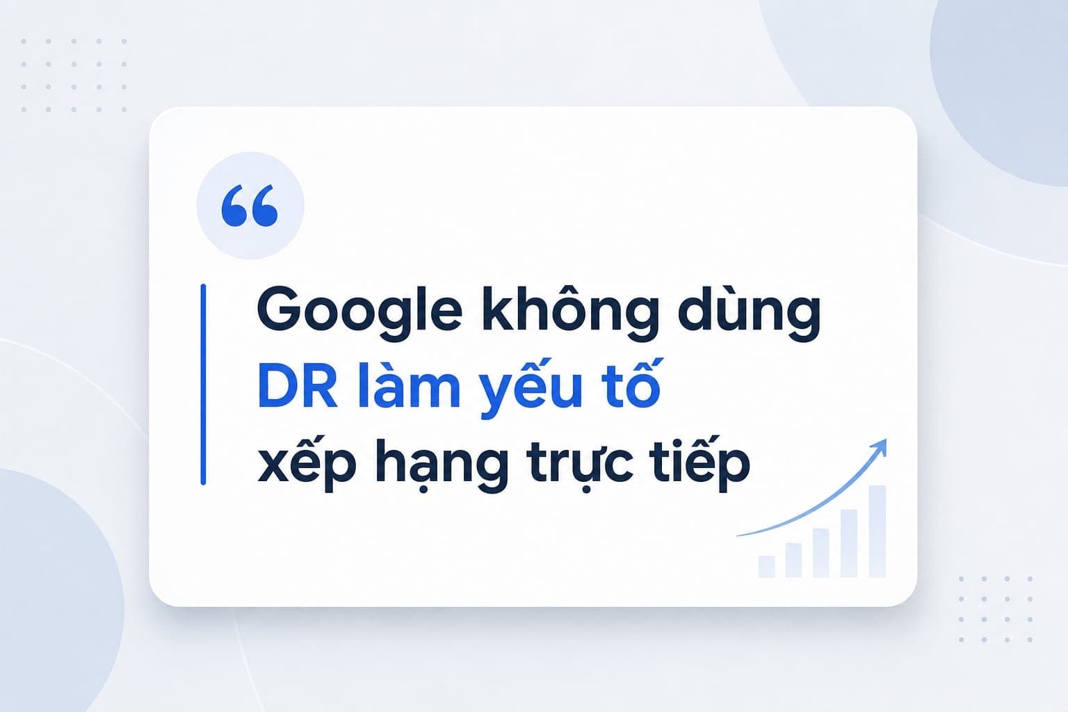 Google không dùng DR trực tiếp để xếp hạng website